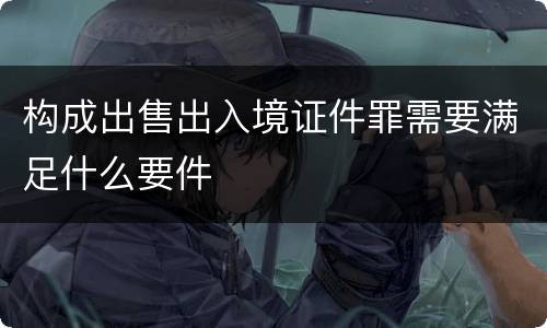 构成出售出入境证件罪需要满足什么要件