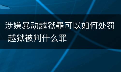 涉嫌暴动越狱罪可以如何处罚 越狱被判什么罪