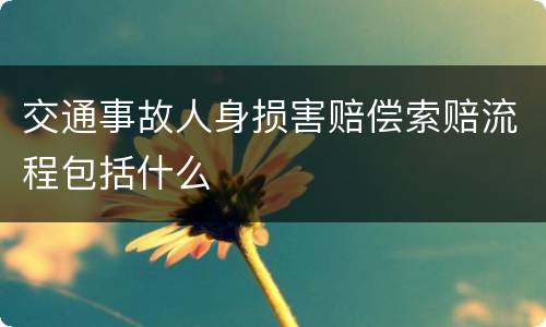 交通事故人身损害赔偿索赔流程包括什么