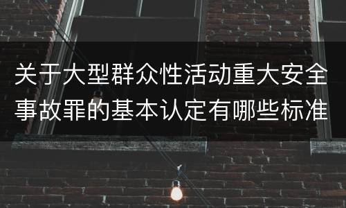 关于大型群众性活动重大安全事故罪的基本认定有哪些标准