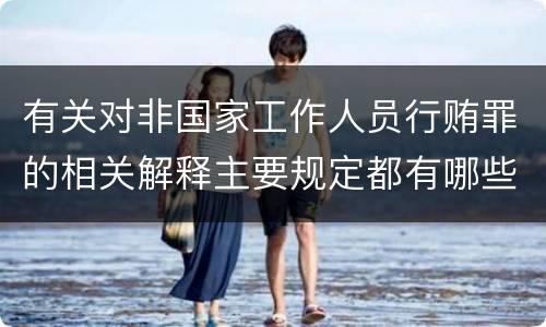 有关对非国家工作人员行贿罪的相关解释主要规定都有哪些