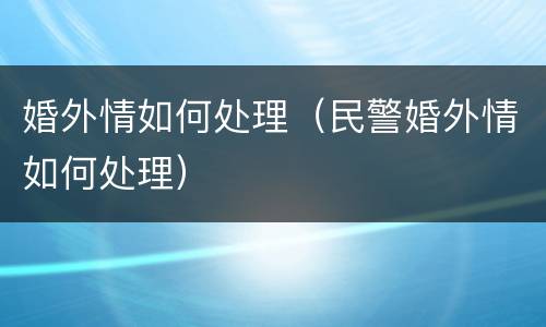 婚外情如何处理（民警婚外情如何处理）