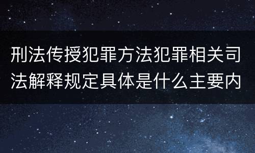 刑法传授犯罪方法犯罪相关司法解释规定具体是什么主要内容
