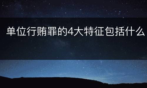 单位行贿罪的4大特征包括什么