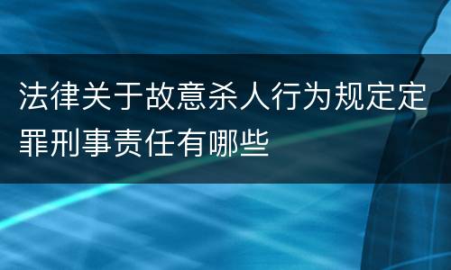 法律关于故意杀人行为规定定罪刑事责任有哪些