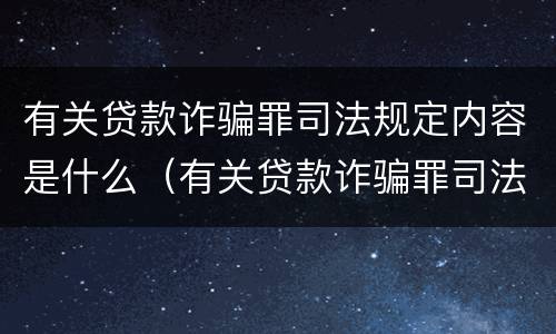 有关贷款诈骗罪司法规定内容是什么（有关贷款诈骗罪司法规定内容是什么意思）