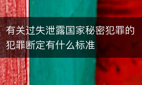 有关过失泄露国家秘密犯罪的犯罪断定有什么标准