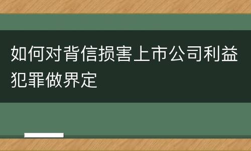 如何对背信损害上市公司利益犯罪做界定