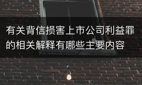 有关背信损害上市公司利益罪的相关解释有哪些主要内容