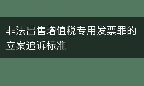 非法出售增值税专用发票罪的立案追诉标准