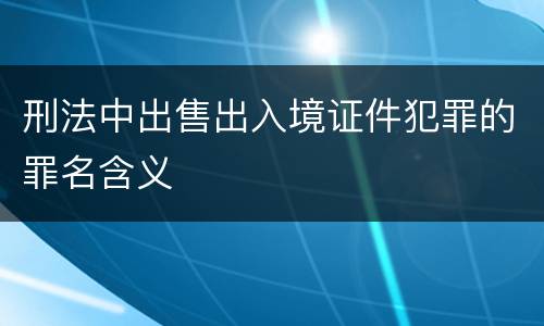 刑法中出售出入境证件犯罪的罪名含义