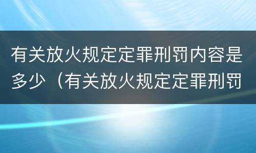有关放火规定定罪刑罚内容是多少（有关放火规定定罪刑罚内容是多少个）