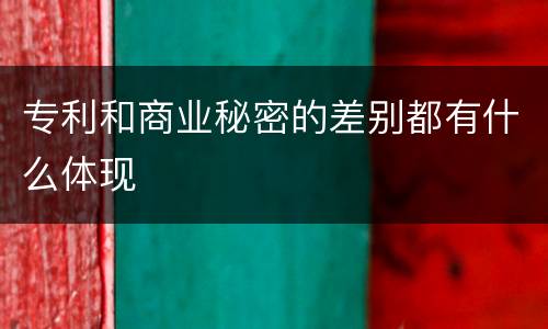 专利和商业秘密的差别都有什么体现