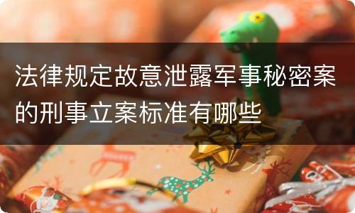 法律规定故意泄露军事秘密案的刑事立案标准有哪些