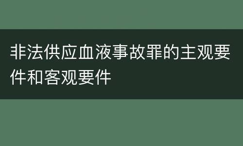 非法供应血液事故罪的主观要件和客观要件