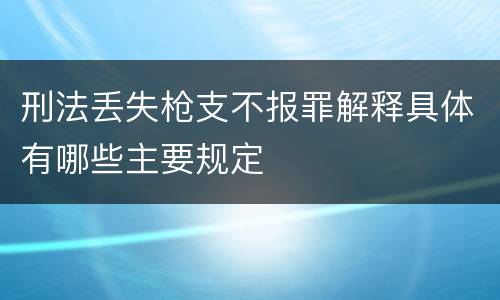 刑法丢失枪支不报罪解释具体有哪些主要规定