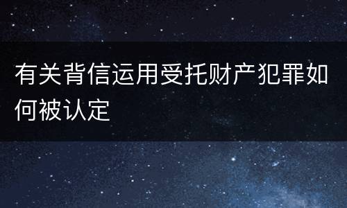 有关背信运用受托财产犯罪如何被认定