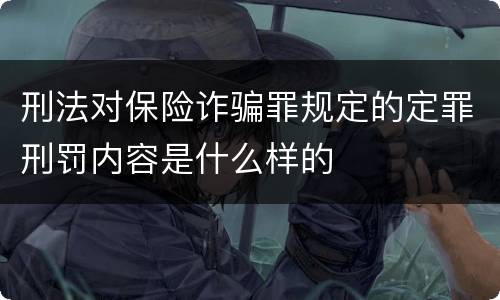 刑法对保险诈骗罪规定的定罪刑罚内容是什么样的