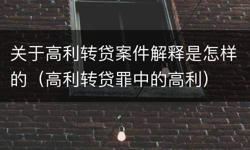 关于高利转贷案件解释是怎样的（高利转贷罪中的高利）