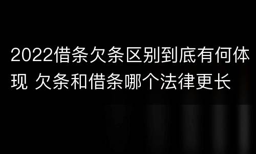 2022借条欠条区别到底有何体现 欠条和借条哪个法律更长
