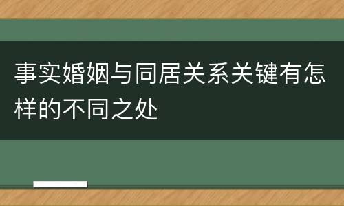 事实婚姻与同居关系关键有怎样的不同之处