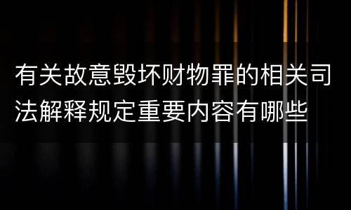 有关故意毁坏财物罪的相关司法解释规定重要内容有哪些