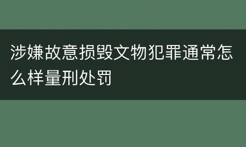 涉嫌故意损毁文物犯罪通常怎么样量刑处罚