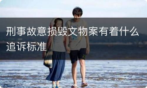 刑事故意损毁文物案有着什么追诉标准