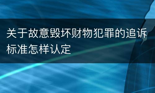 关于故意毁坏财物犯罪的追诉标准怎样认定