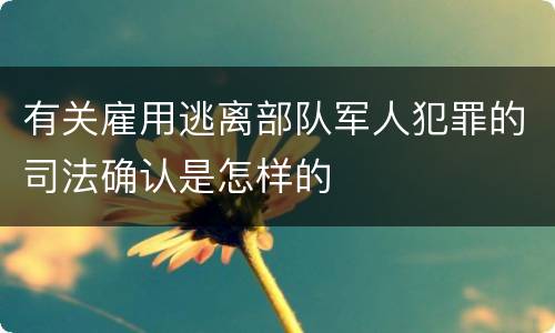 有关雇用逃离部队军人犯罪的司法确认是怎样的