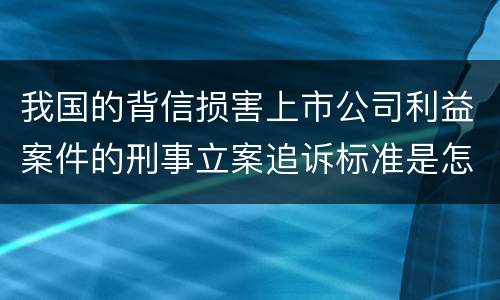 我国的背信损害上市公司利益案件的刑事立案追诉标准是怎样规定