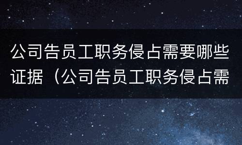 公司告员工职务侵占需要哪些证据（公司告员工职务侵占需要哪些证据材料）