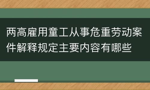 两高雇用童工从事危重劳动案件解释规定主要内容有哪些