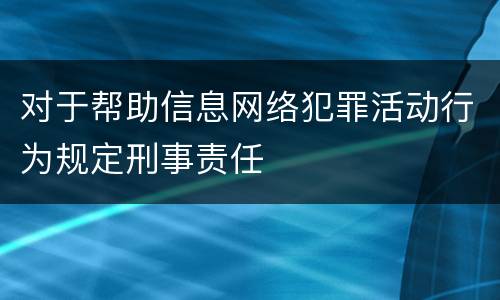 对于帮助信息网络犯罪活动行为规定刑事责任