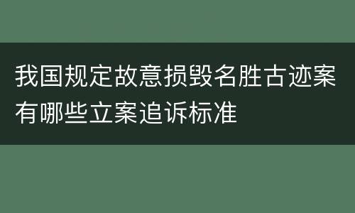 我国规定故意损毁名胜古迹案有哪些立案追诉标准