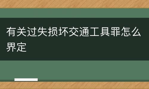 有关过失损坏交通工具罪怎么界定