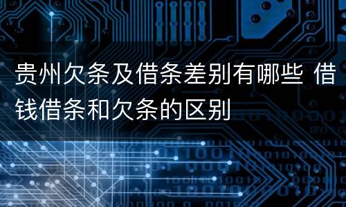 贵州欠条及借条差别有哪些 借钱借条和欠条的区别