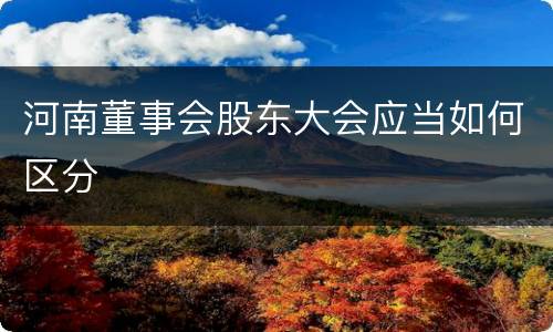 河南董事会股东大会应当如何区分
