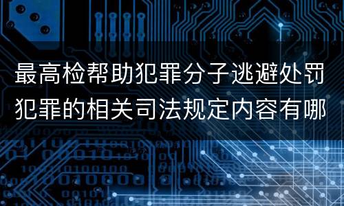 最高检帮助犯罪分子逃避处罚犯罪的相关司法规定内容有哪些