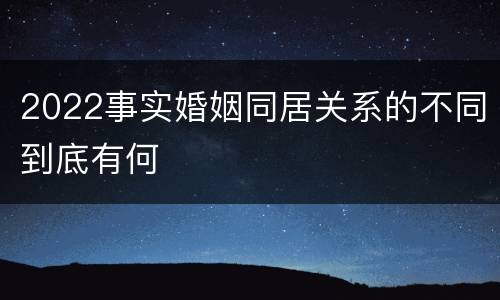 2022事实婚姻同居关系的不同到底有何