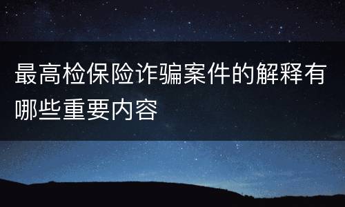 最高检保险诈骗案件的解释有哪些重要内容