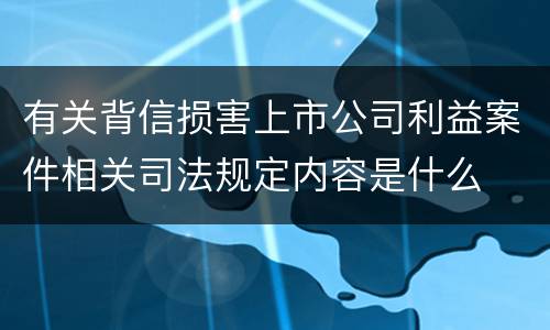 有关背信损害上市公司利益案件相关司法规定内容是什么
