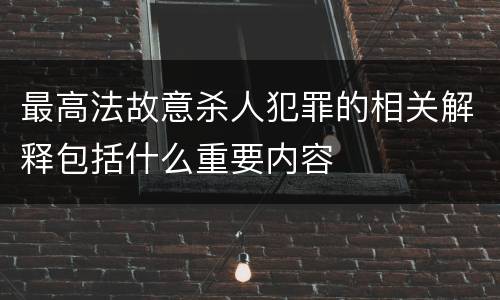 最高法故意杀人犯罪的相关解释包括什么重要内容
