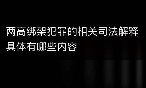 两高绑架犯罪的相关司法解释具体有哪些内容