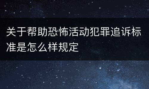 关于帮助恐怖活动犯罪追诉标准是怎么样规定