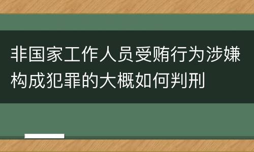 非国家工作人员受贿行为涉嫌构成犯罪的大概如何判刑