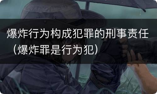 爆炸行为构成犯罪的刑事责任（爆炸罪是行为犯）