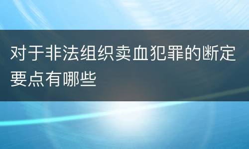 对于非法组织卖血犯罪的断定要点有哪些