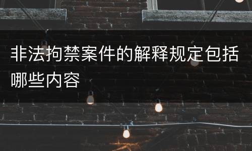 非法拘禁案件的解释规定包括哪些内容