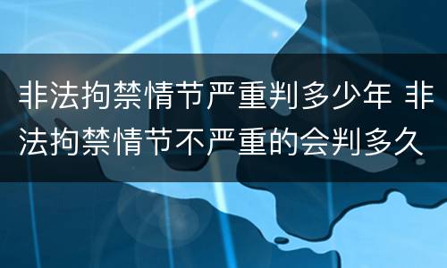 非法拘禁情节严重判多少年 非法拘禁情节不严重的会判多久